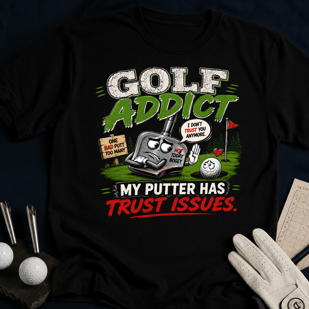 Golf Addict. My Putter Has Trust Issues. - black