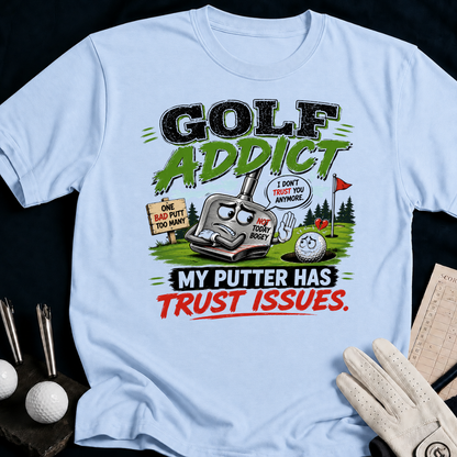 Golf Addict. My Putter Has Trust Issues. - light_blue