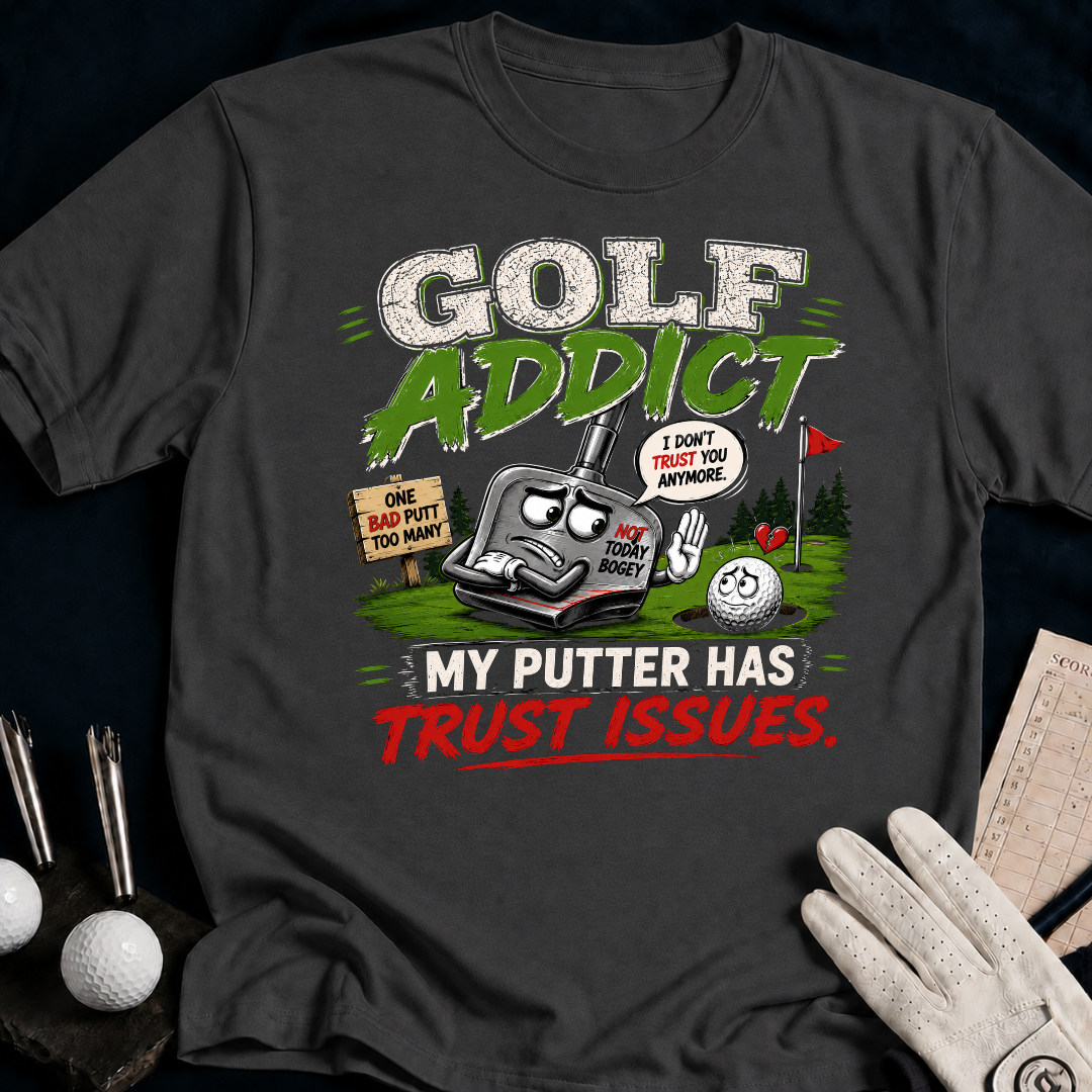Golf Addict. My Putter Has Trust Issues. - charcoal