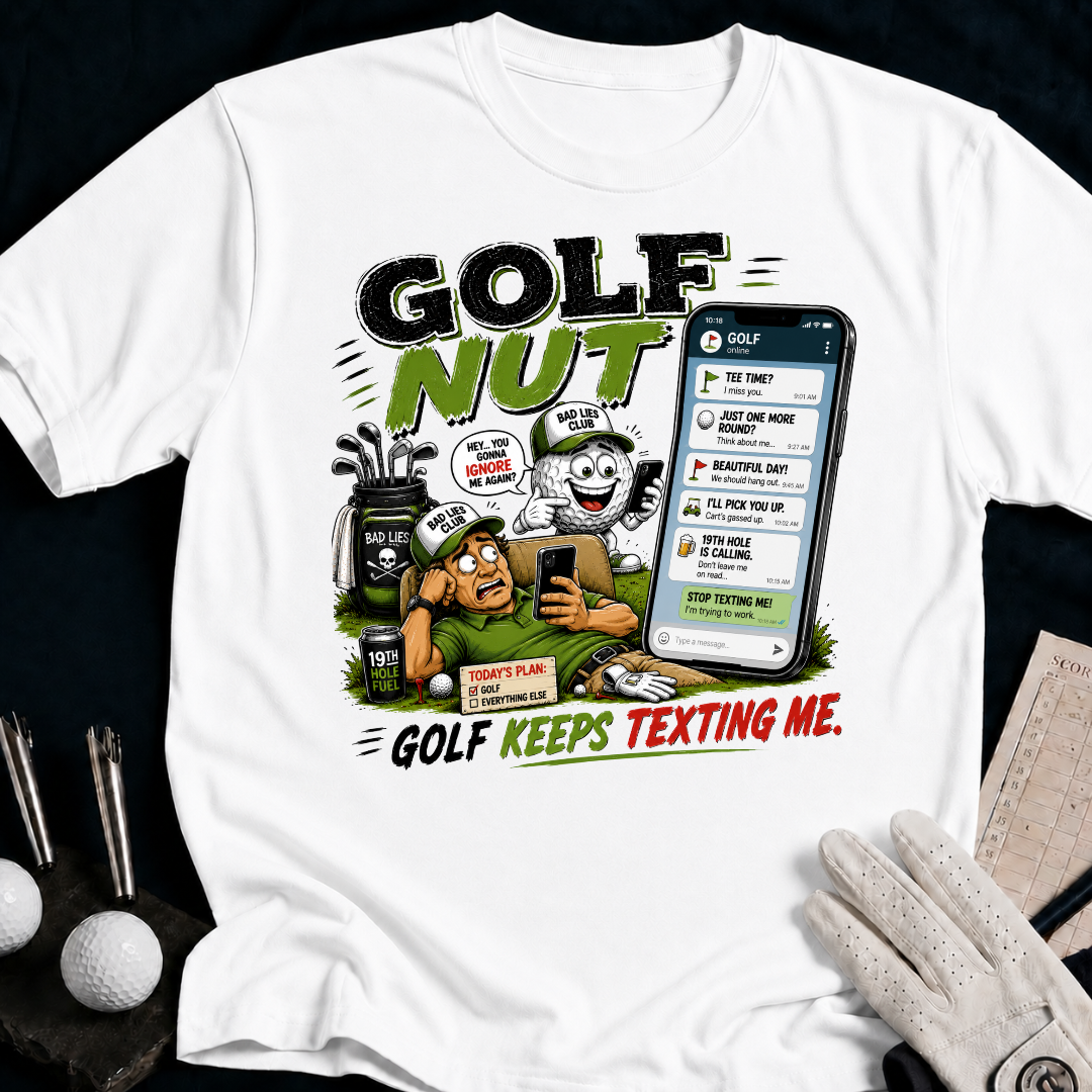 Golf Nut. Golf Keeps Texting Me. - white